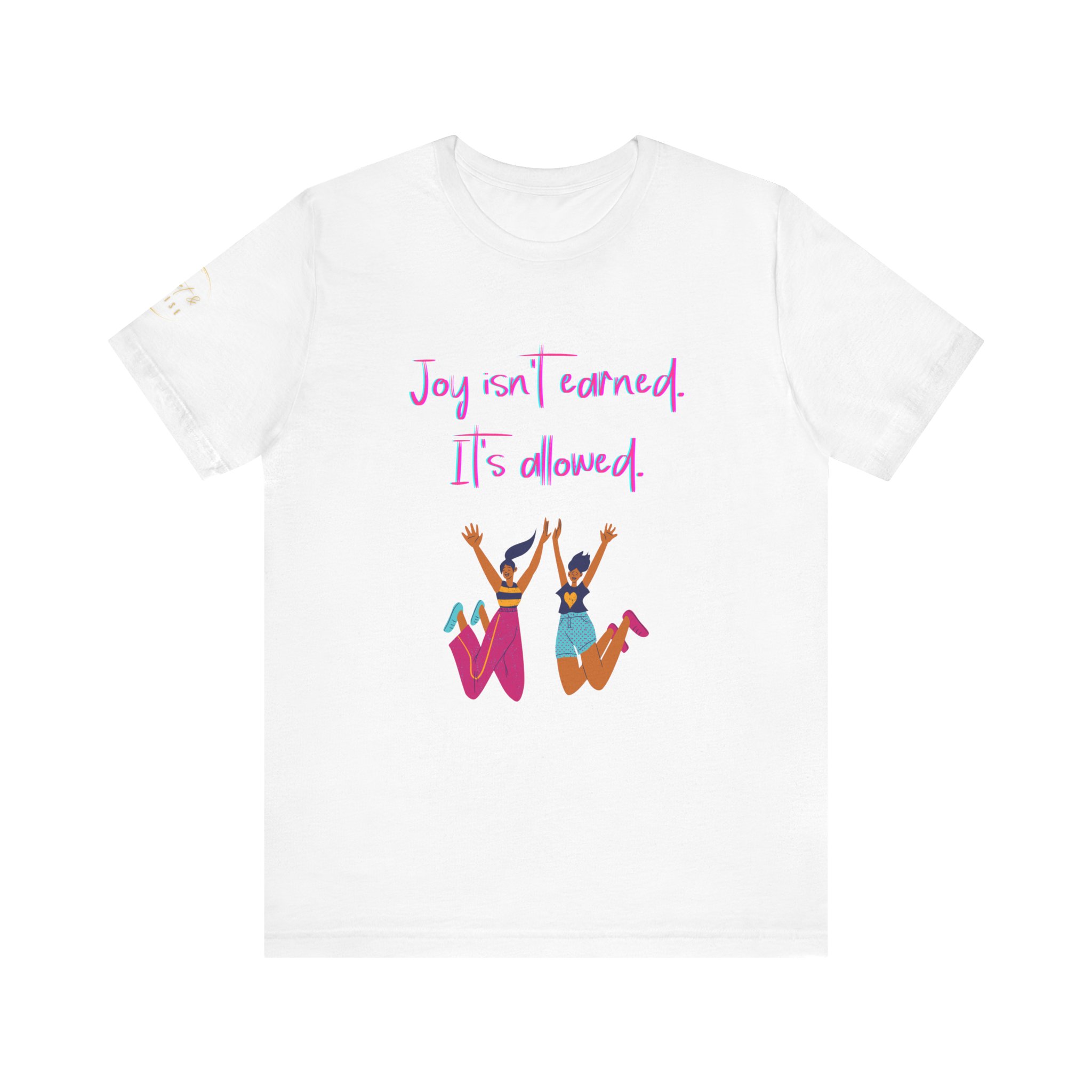 Joy Isn't Earned Unisex Tee - Colorful Inspirational T-Shirt, Casual Style, Gift for Friends, Positive Vibes, Birthday/Everyday Wear