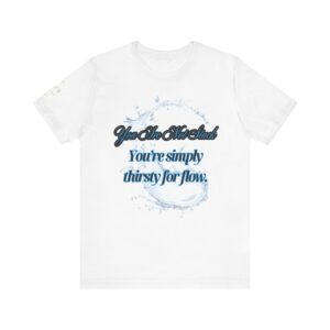 Thirst for Flow Tee – Motivational Unisex T-Shirt, Inspirational Apparel, Casual Wear, Gift for Friends, Everyday Style