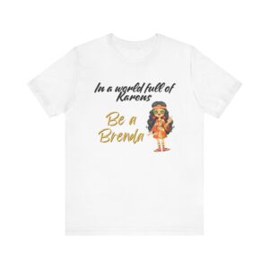 Be a Brenda Tee - In a World Full of Karens, Unisex Jersey Short Sleeve Tee, Funny Gift, Casual Wear, Summer Tee, Unique Gift for Friends