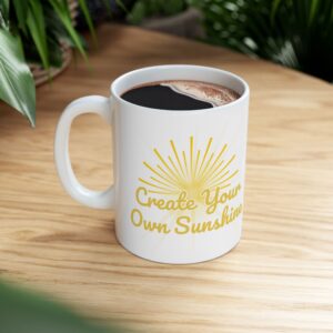 Create Your Own Sunshine Inspirational Ceramic Mug — "Create Your Own Sunshine" Coffee Tea Cup (11oz, 15oz)